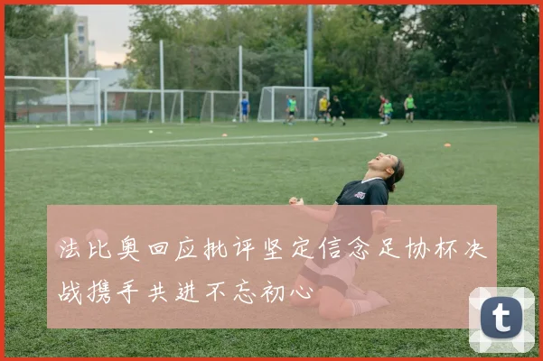法比奥回应批评坚定信念足协杯决战携手共进不忘初心