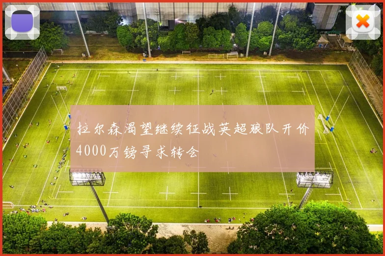 拉尔森渴望继续征战英超狼队开价4000万镑寻求转会